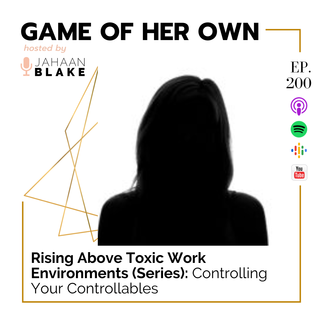 200. Rising Above Toxic Work Environments (Series): Controlling Your Controllables 200. Rising Above Toxic Work Environments (Series): Controlling Your Controllables