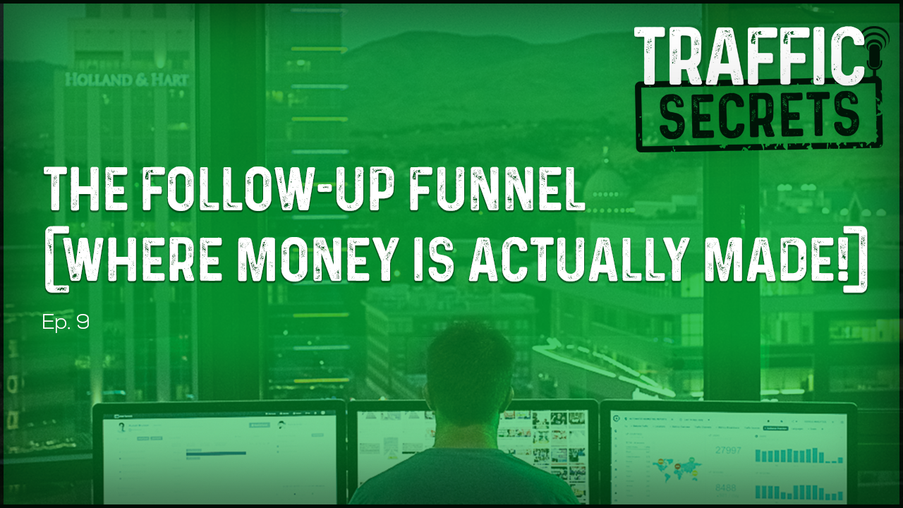 Ep 09 - The Follow-Up Funnel (Where Money Is ACTUALLY Made!)