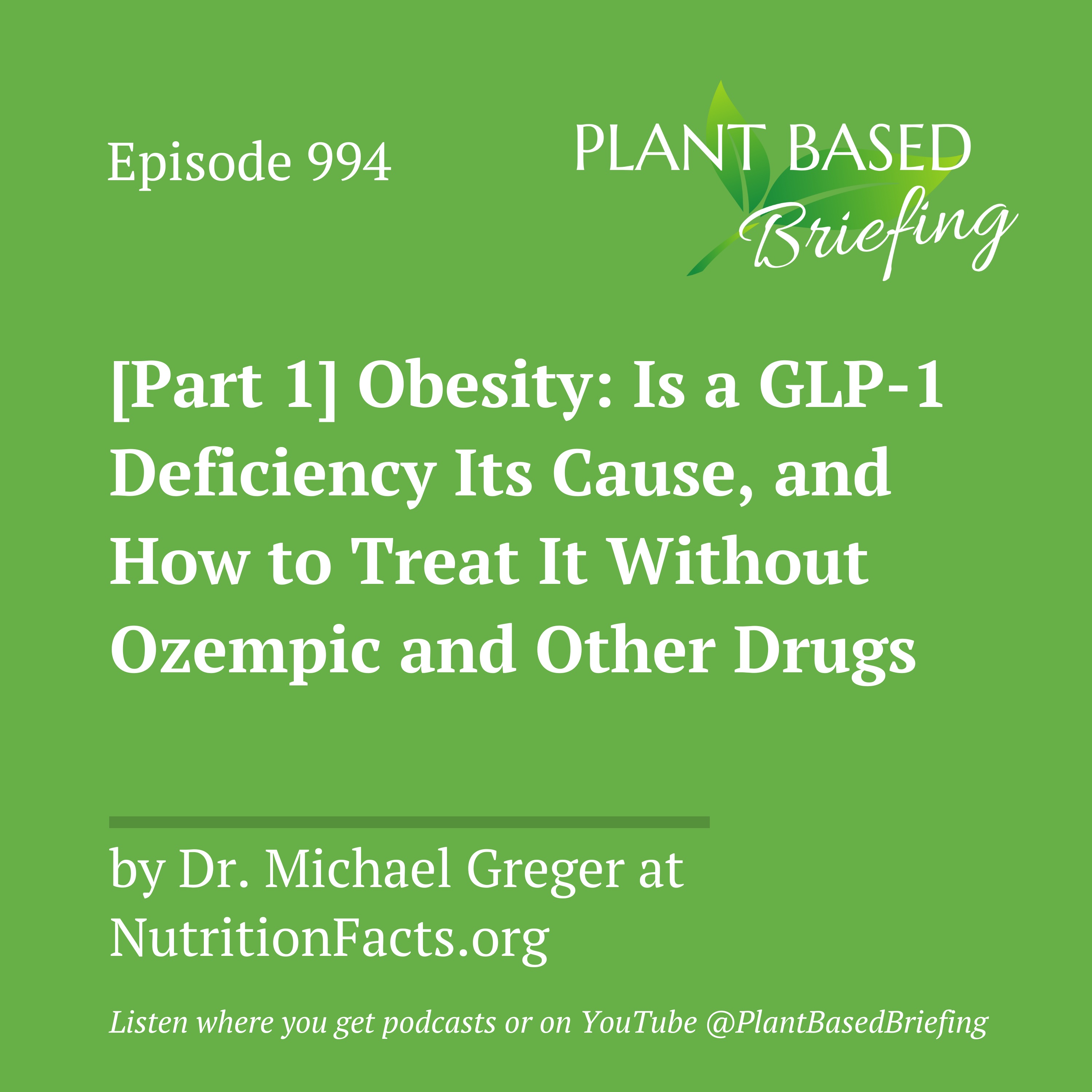 994: [Part 1] Obesity: Is a GLP-1 Deficiency Its Cause, and How to Treat It Without Ozempic and Other Drugs by Dr. Michael Greger at NutritionFacts.org