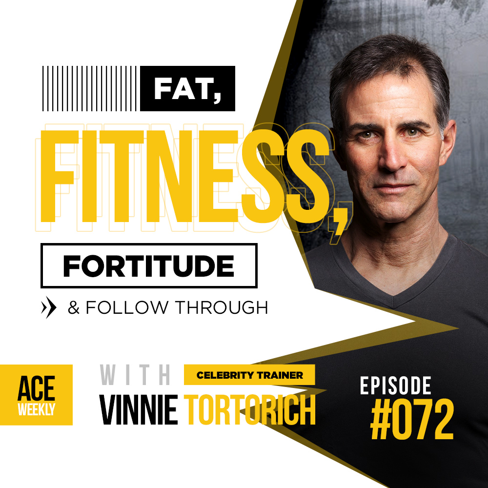 Fat, Fitness, Fortitude & Follow Through, with Celebrity Trainer Vinnie Tortorich - ACEWEEKLY072