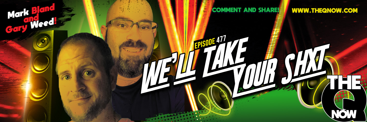 The Q - 477 - We will take your Shxt