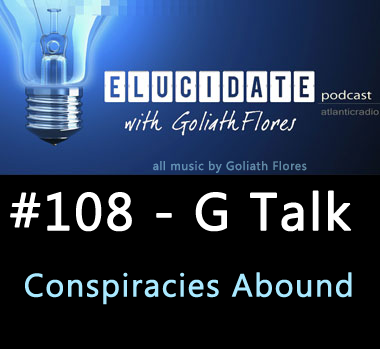 Elucidate #108 - Conspiracies Abound (G Talk)