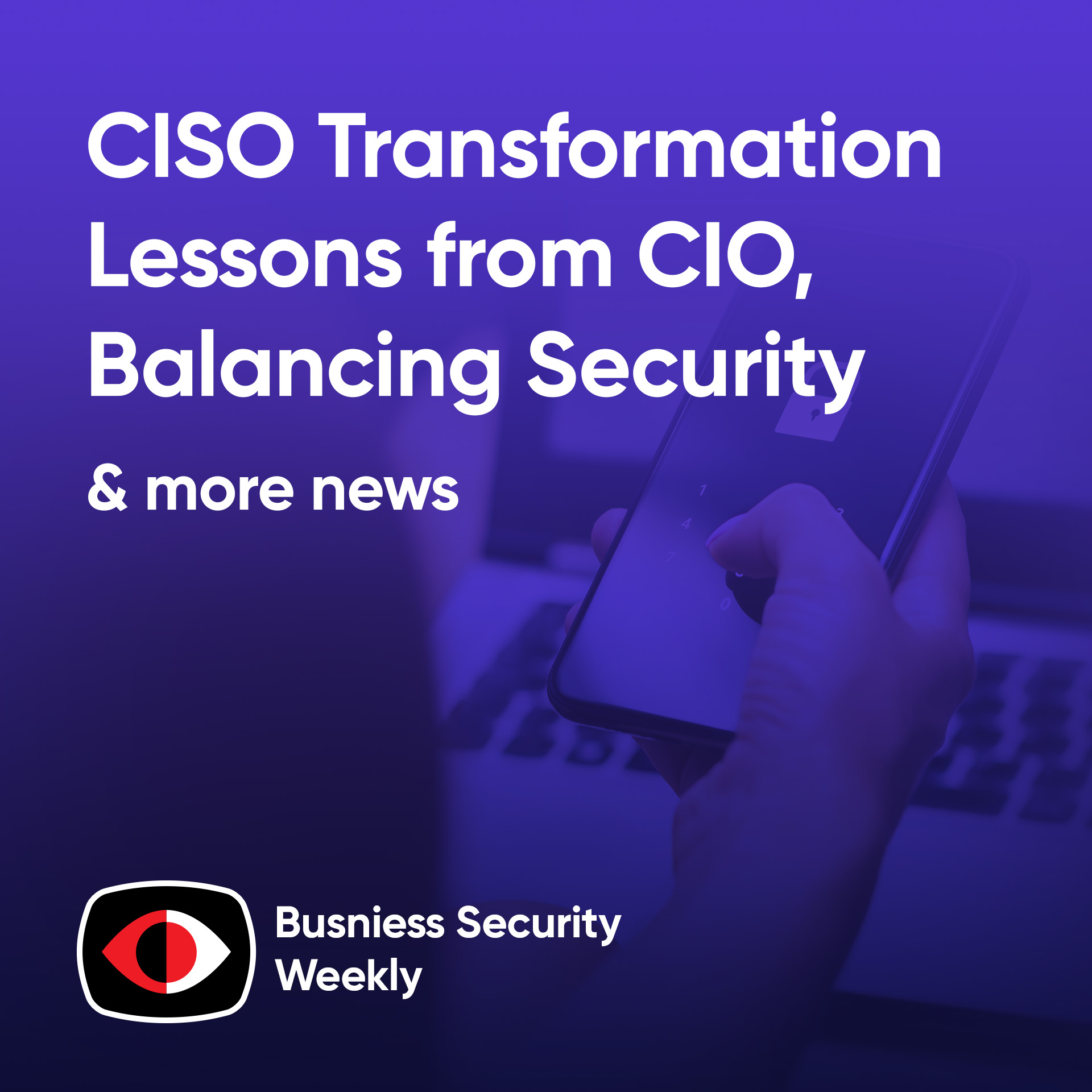 cover of episode CISO Transformation Lessons from CIO While Balancing Security vs. Innovation - BSW #385