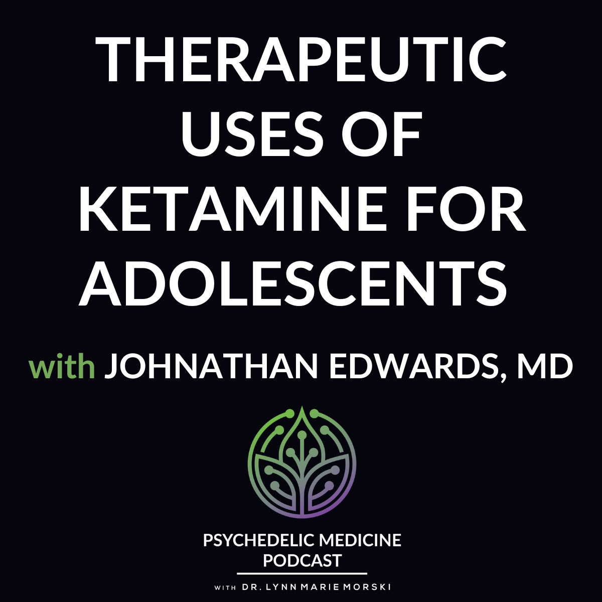 Therapeutic Uses of Ketamine for Adolescents with Johnathan Edwards, MD