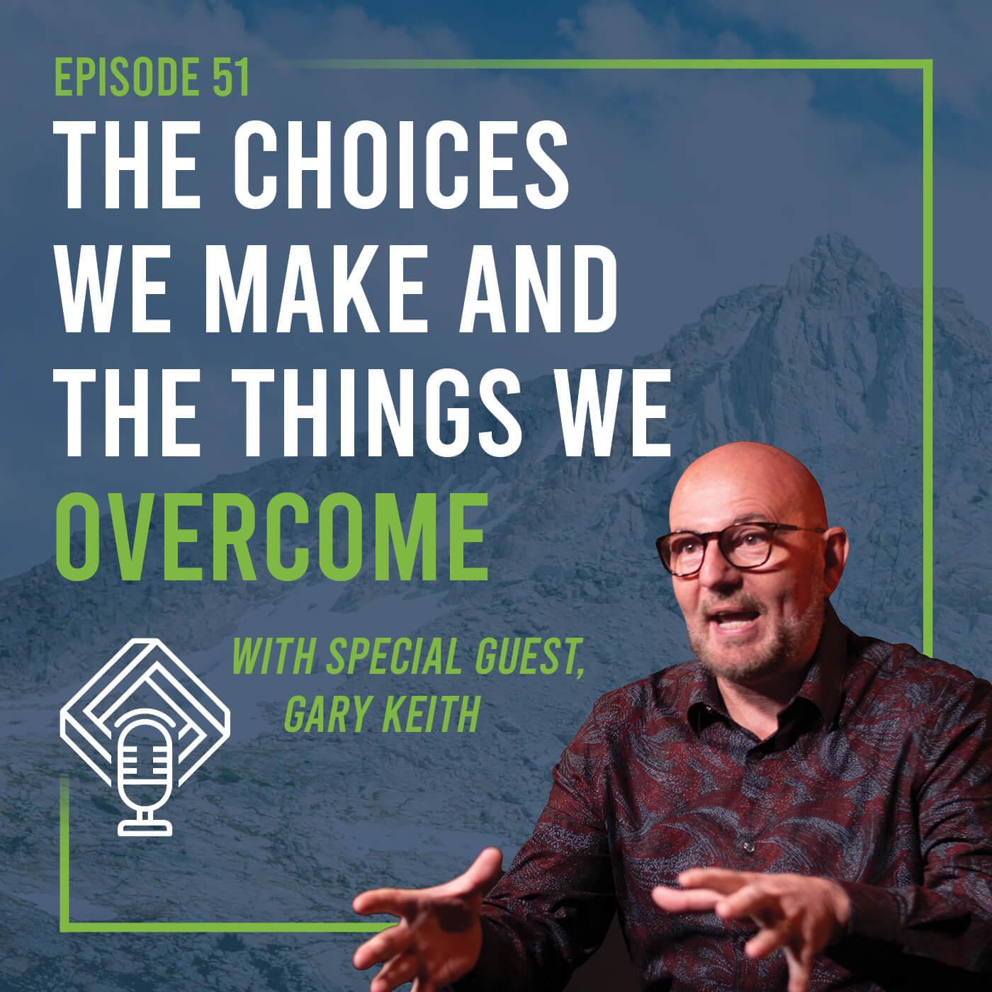 The Choices We Make & the Things We Overcome with Special Guest, Gary Keith