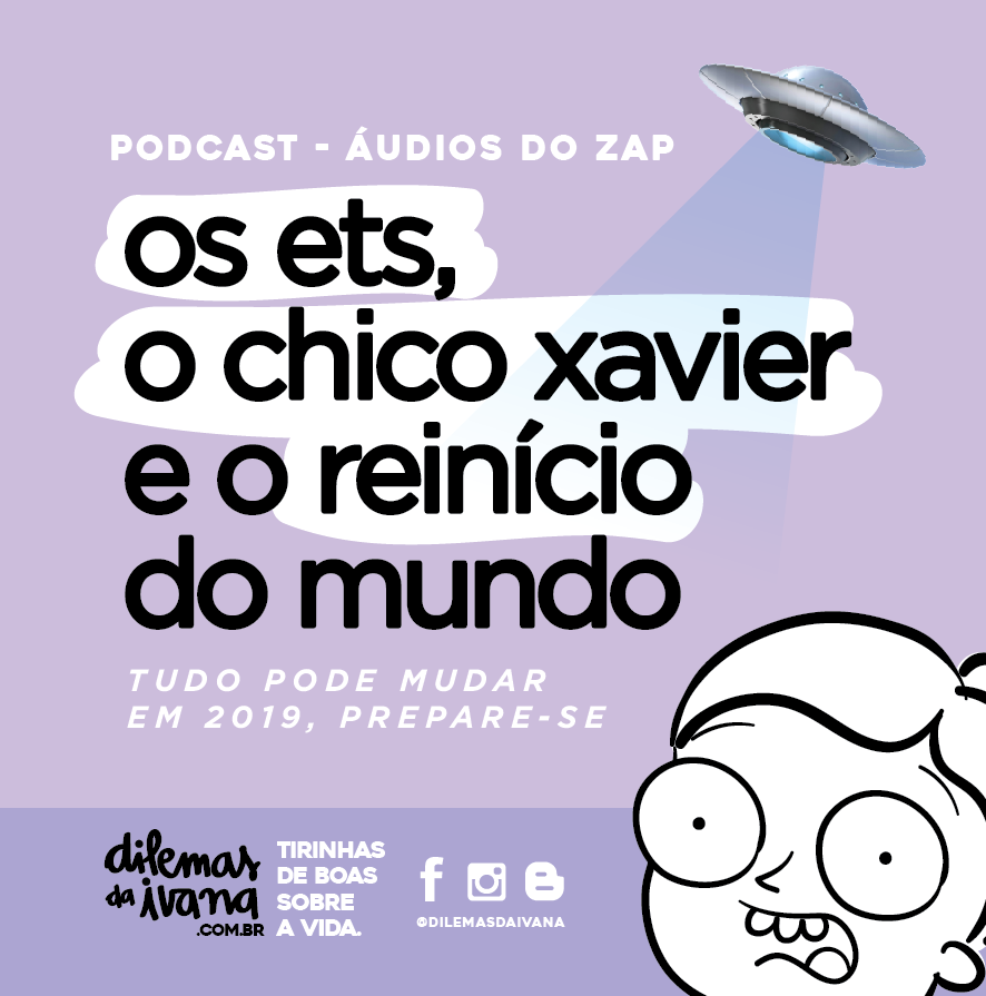 Podcast Dilemas da Ivana - Ep.10 - Os Ets, o Chico Xavier e a Data Limite em 2019