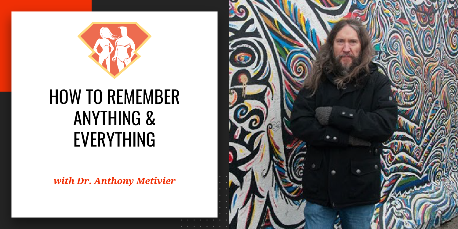 Ep. 3: Dr. Anthony Metivier on How to Remember Anything & Everything