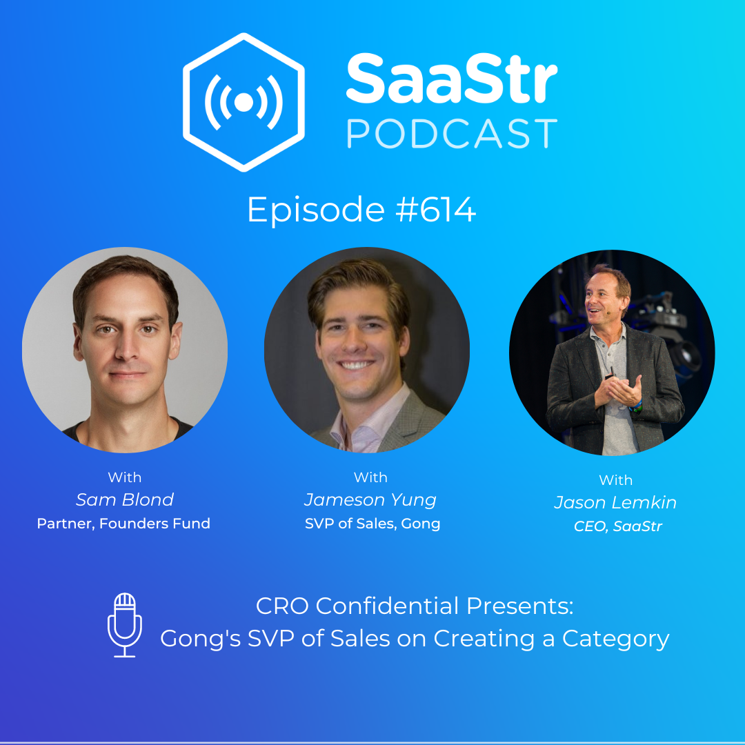 SaaStr 614: CRO Confidential Presents: Gong SVP of Sales Jameson Yung on Creating a Category. Hosted by Founders Fund Partner Sam Blond and SaaStr CEO Jason Lemkin.