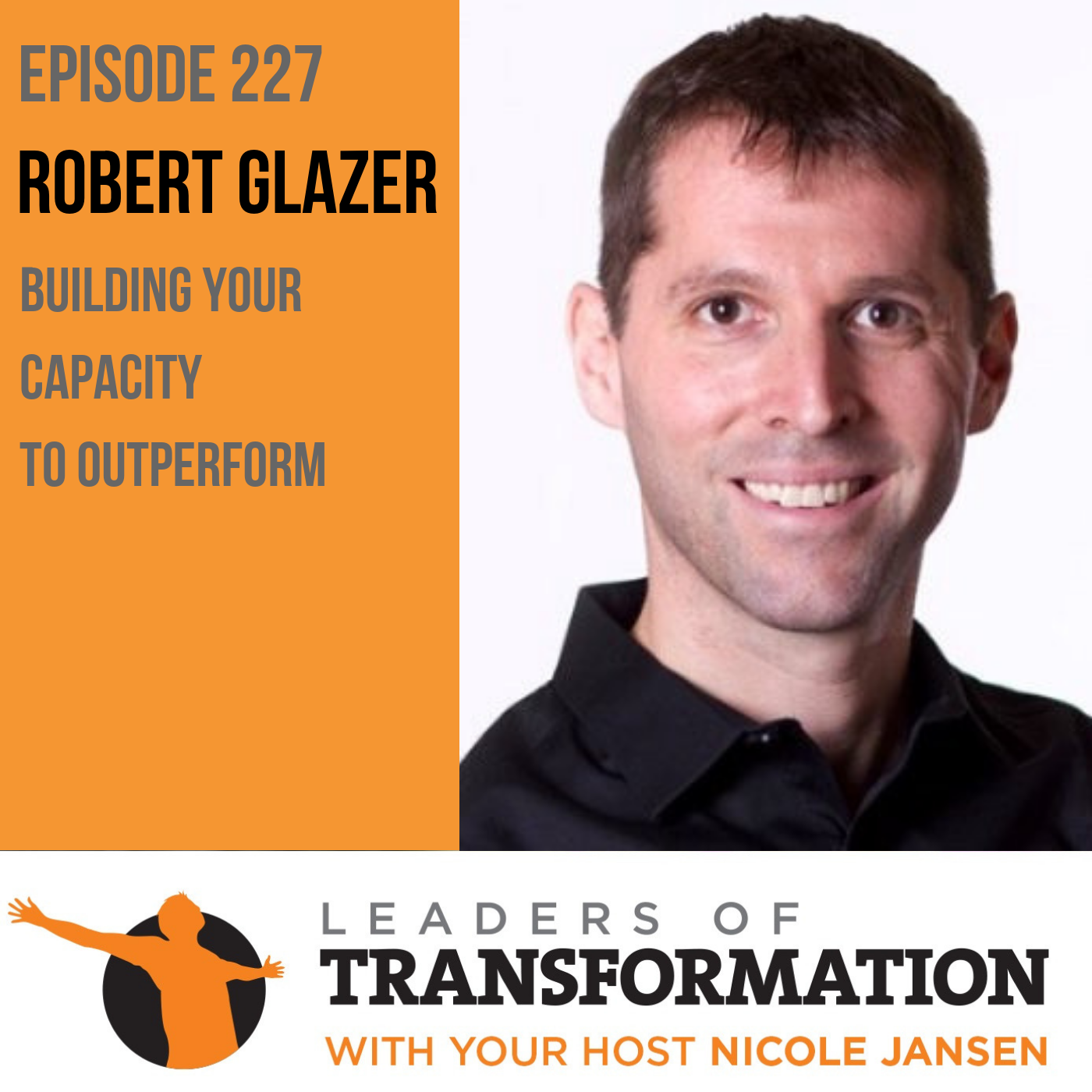 227: Robert Glazer: Building Your Capacity To Outperform