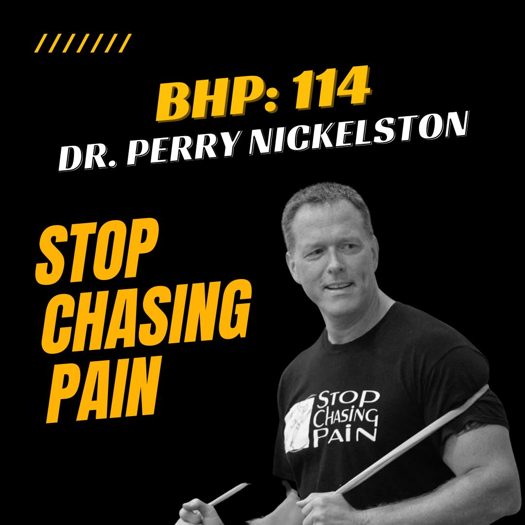 BHP 114: Dr. Perry Nickelston | Stop Chasing Pain