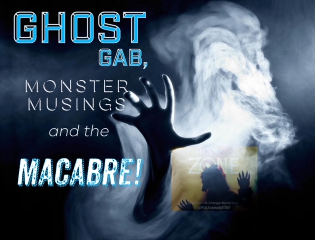 GHOST GAB, MONSTER Musings & the MACABRE!