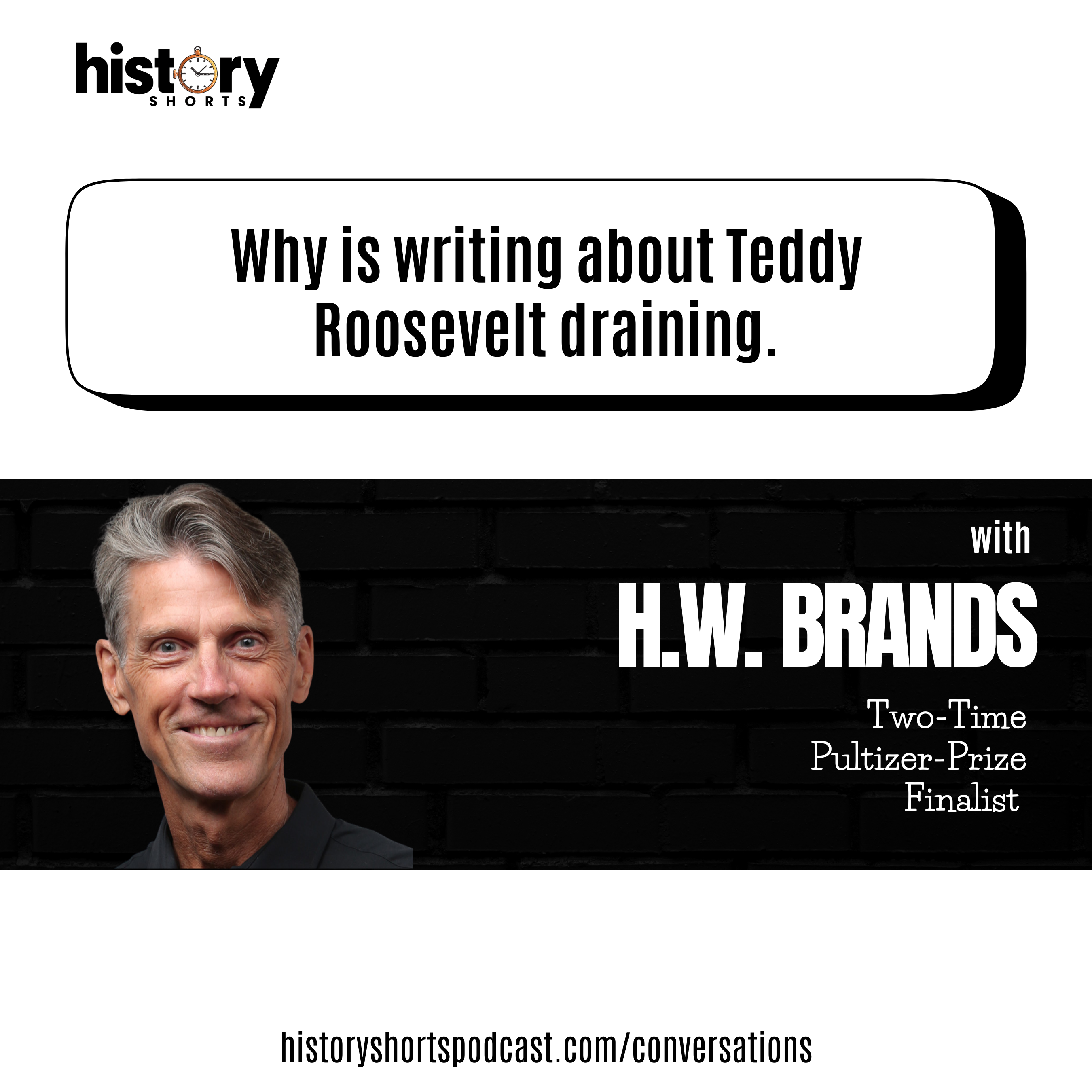 Conversations: Why Writing About Teddy Roosevelt is Draining, w/ H.W. Brands
