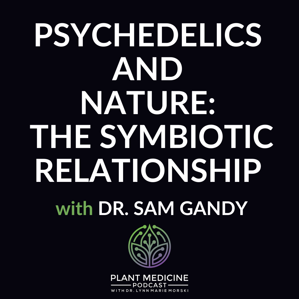 Psychedelics and Nature: The Symbiotic Relationship with Dr. Sam Gandy