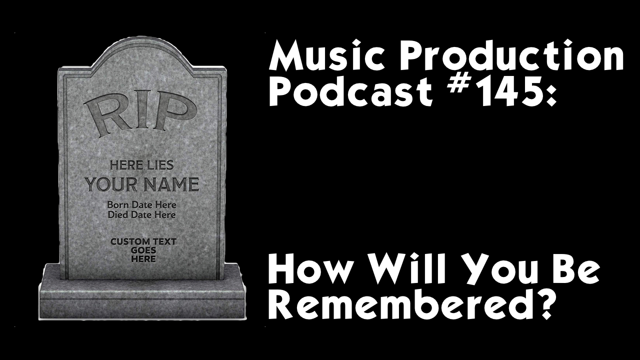 #145: How Will You Be Remembered?
