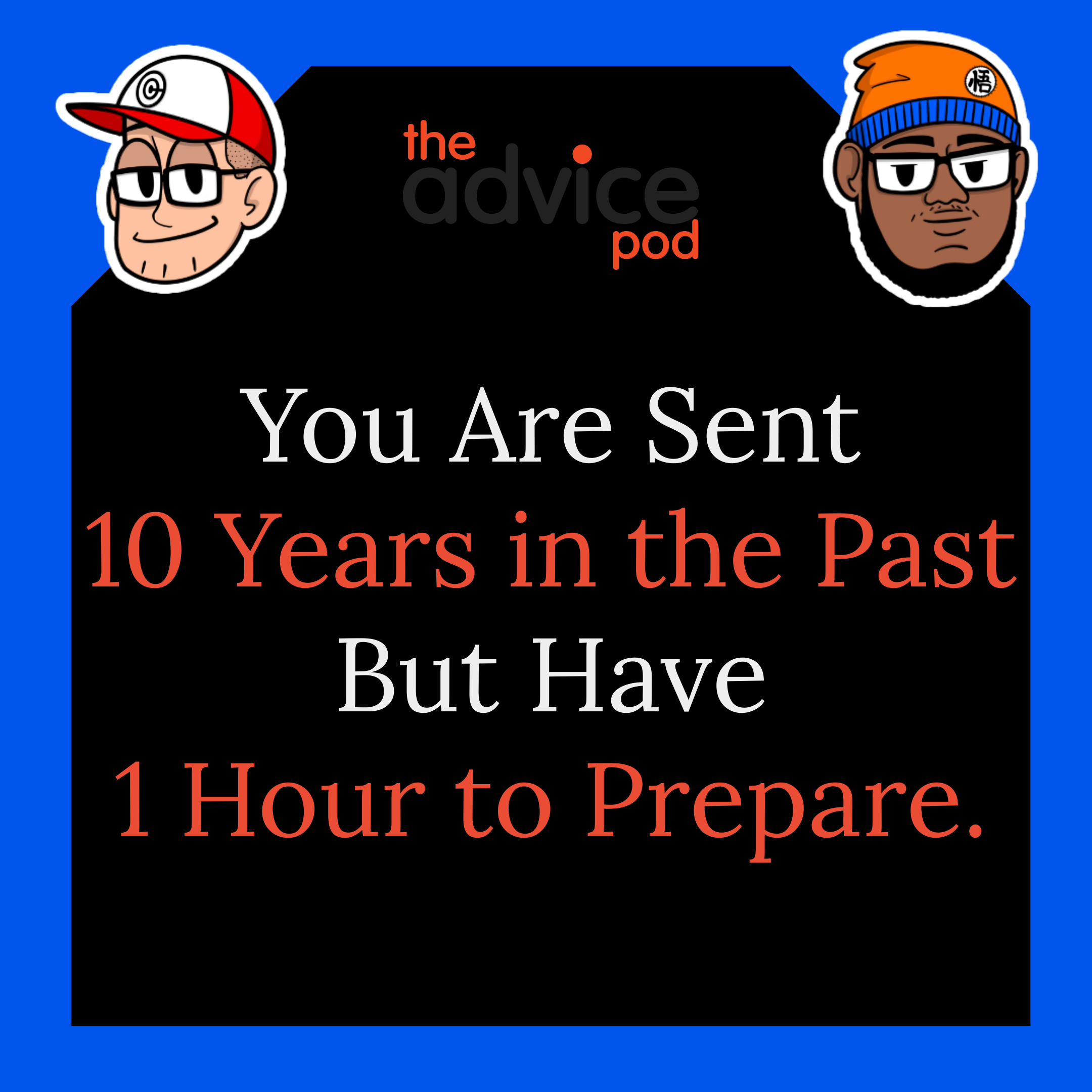 You Are Sent 10 Years in the Past but Have 1 Hour to Prepare.