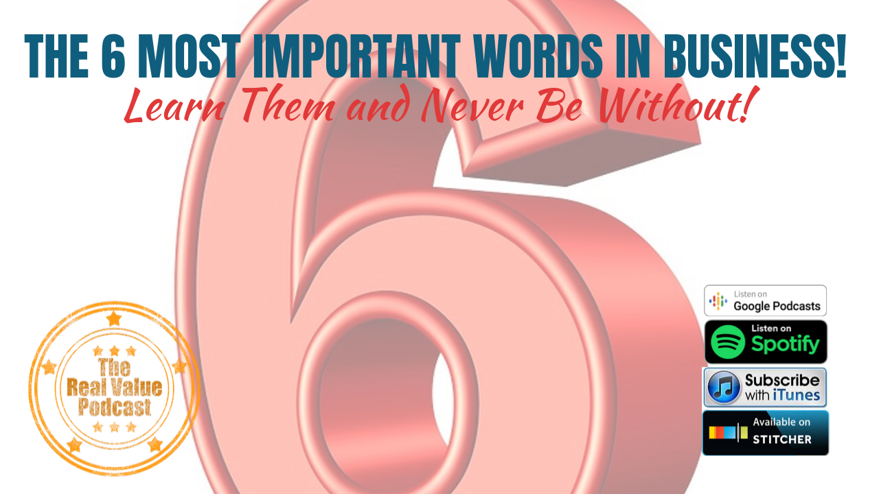 The 6 Most Important Words In Business!