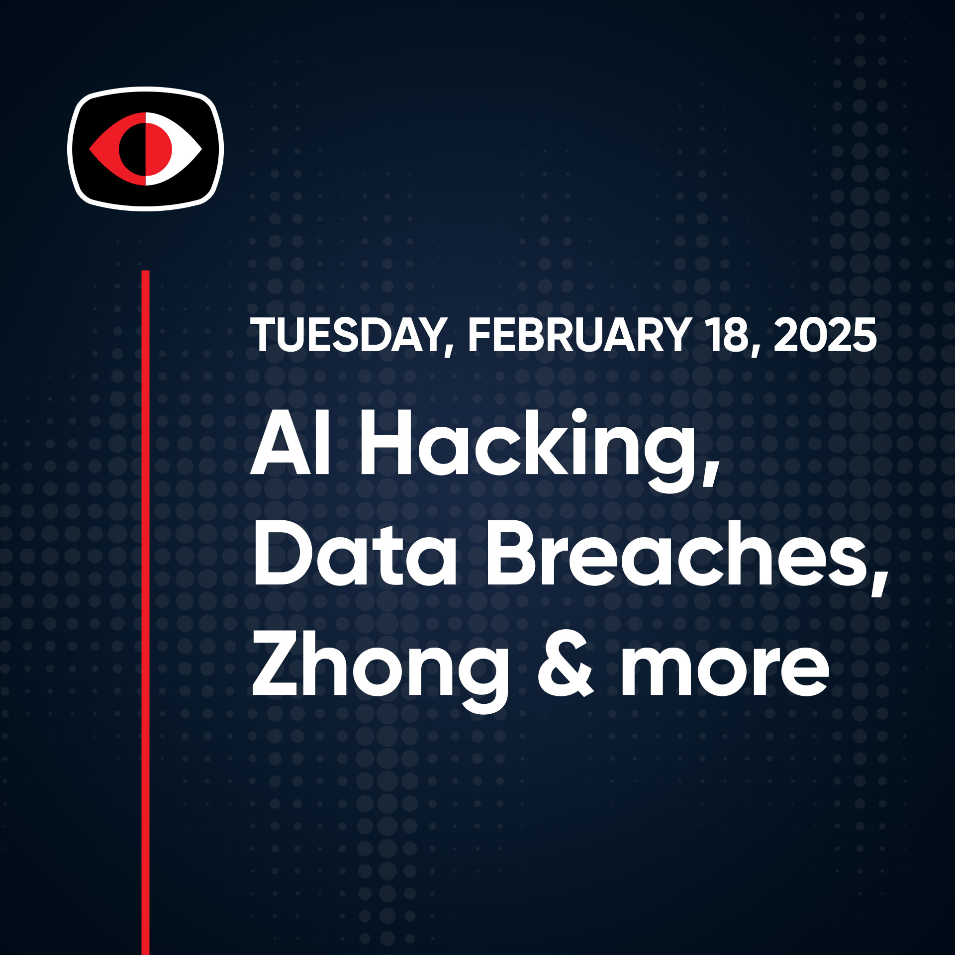 cover of episode AI Threat Intelligence, AI Hacking, Data Breaches, Zhong, DOGE, and more - SWN #452