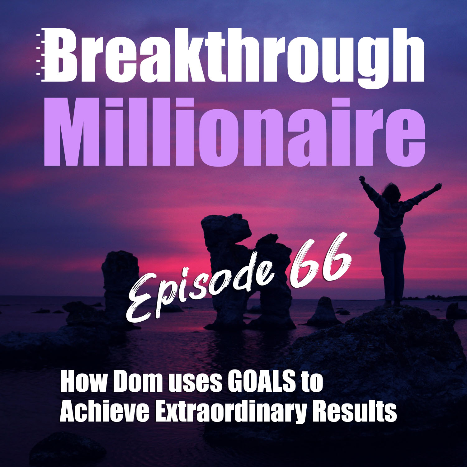 cover of episode 066: How Dom Uses GOALS to Achieve Extraordinary Results