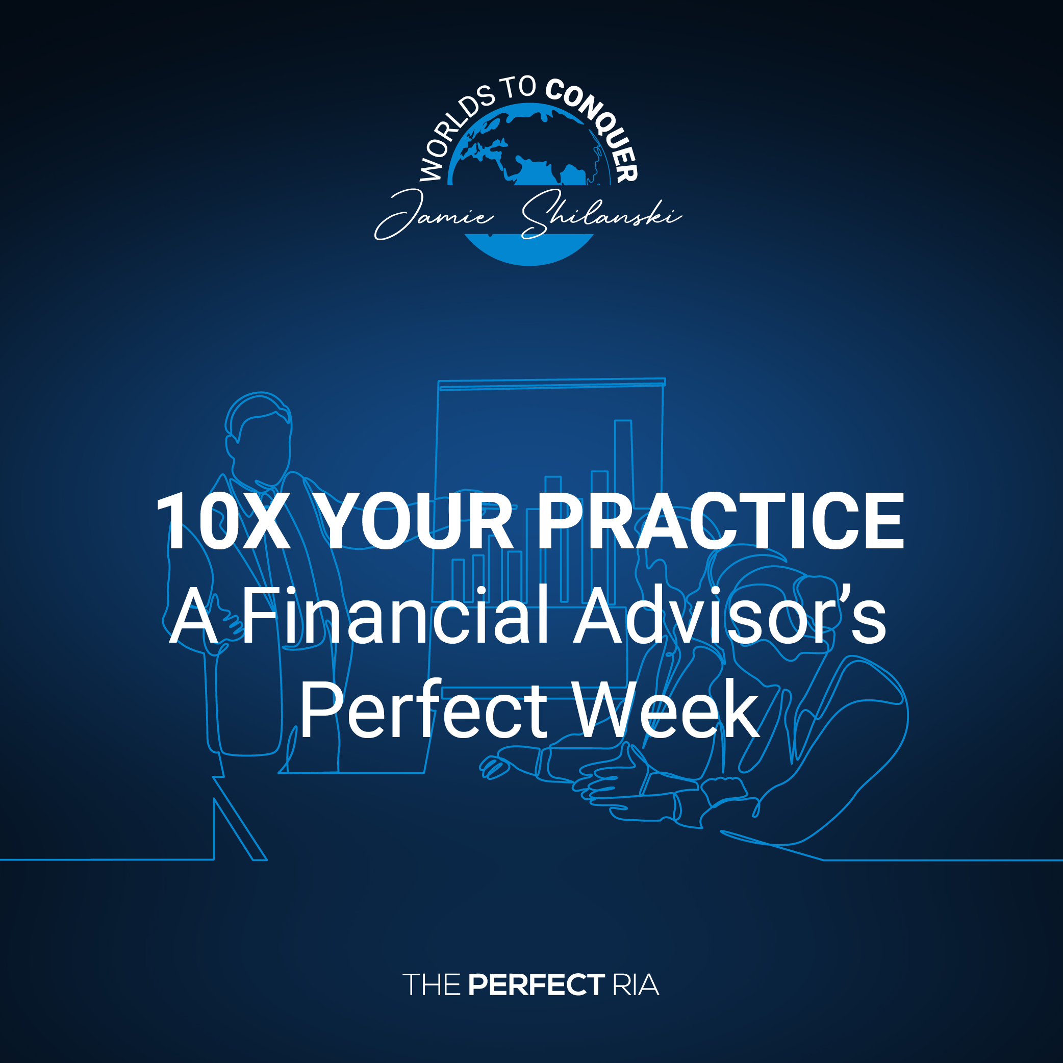 Worlds to Conquer - 10X Your Practice - A Financial Advisor's Perfect Week