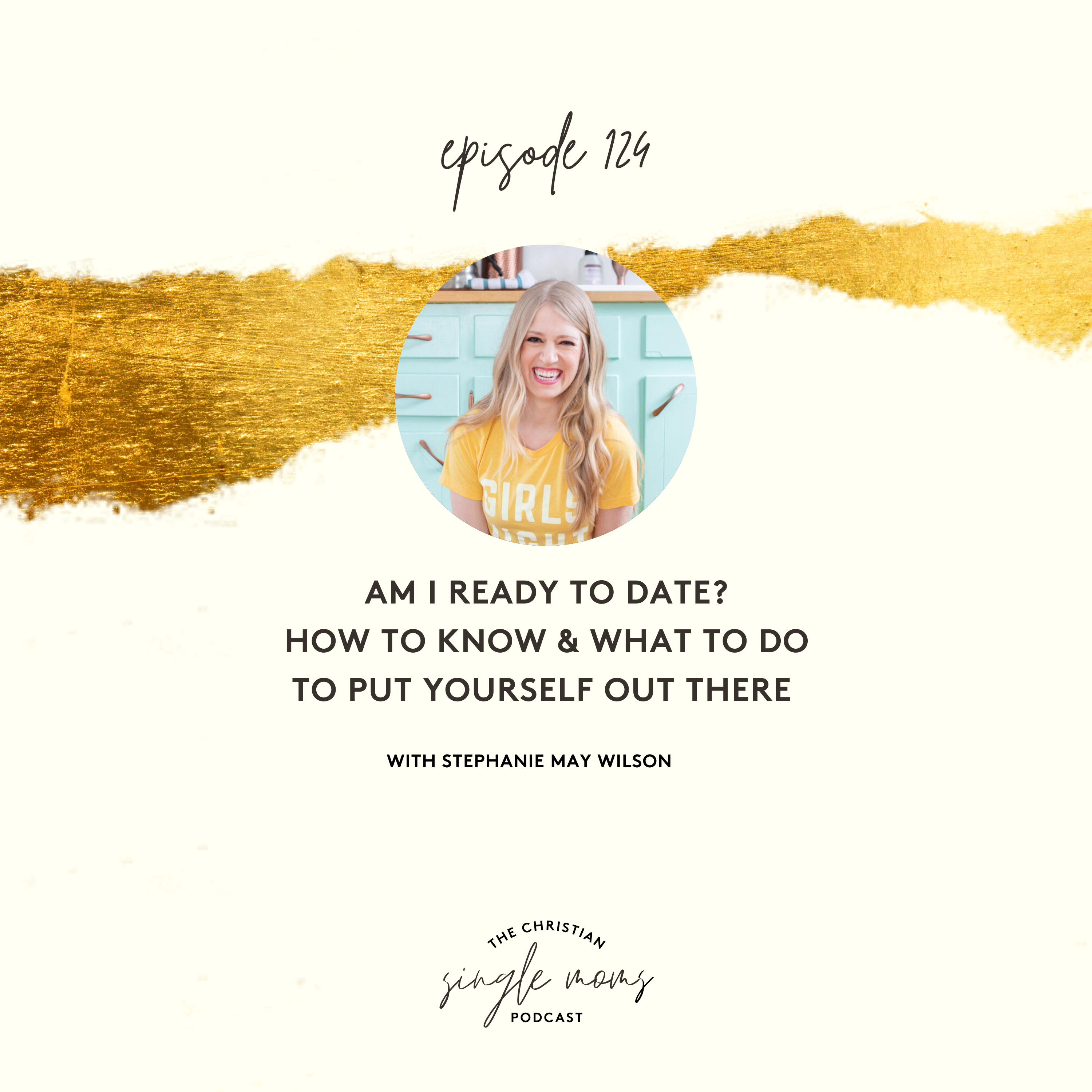 Am I Ready to Date? How to Know & What to Do to Put Yourself Out There with Stephanie May Wilson