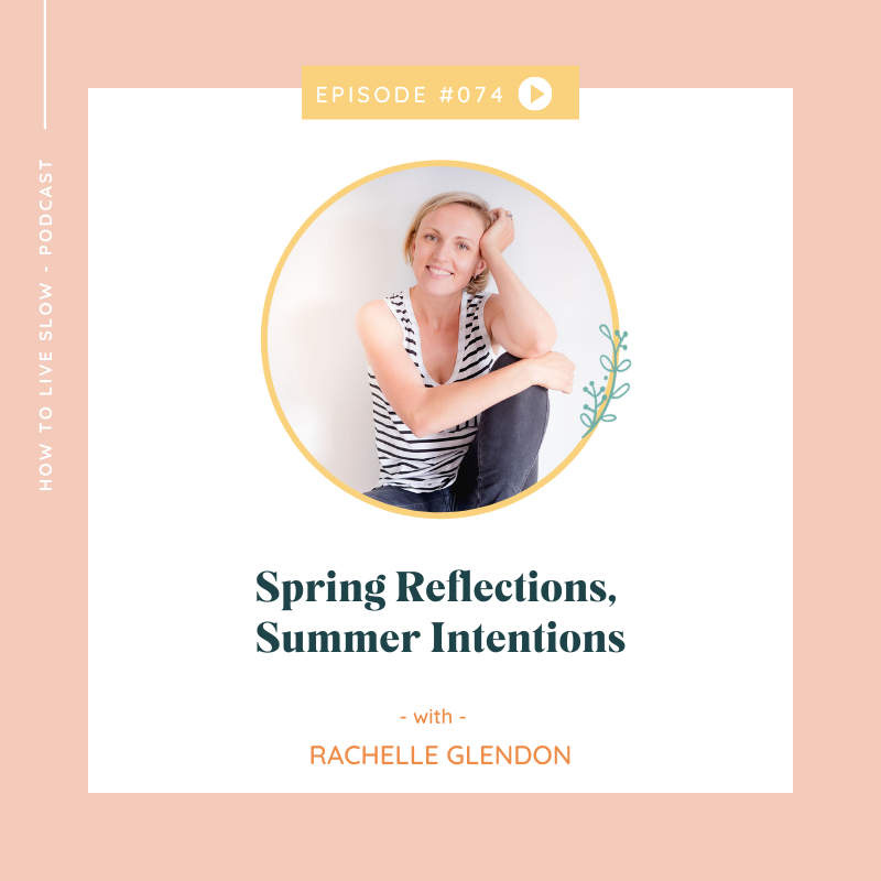 Ep 74 Spring Reflections, Summer Intentions