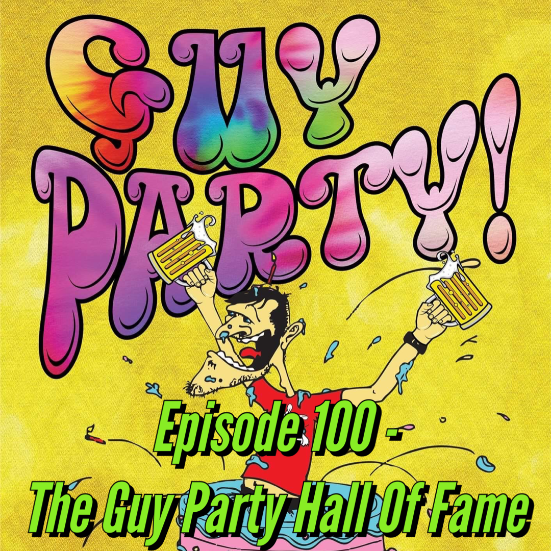 Episode 100 - The Guy Party Hall of Fame