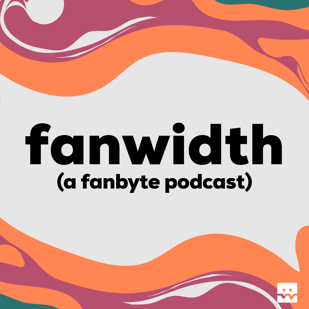 Fanwidth: The Fanbyte Podcast