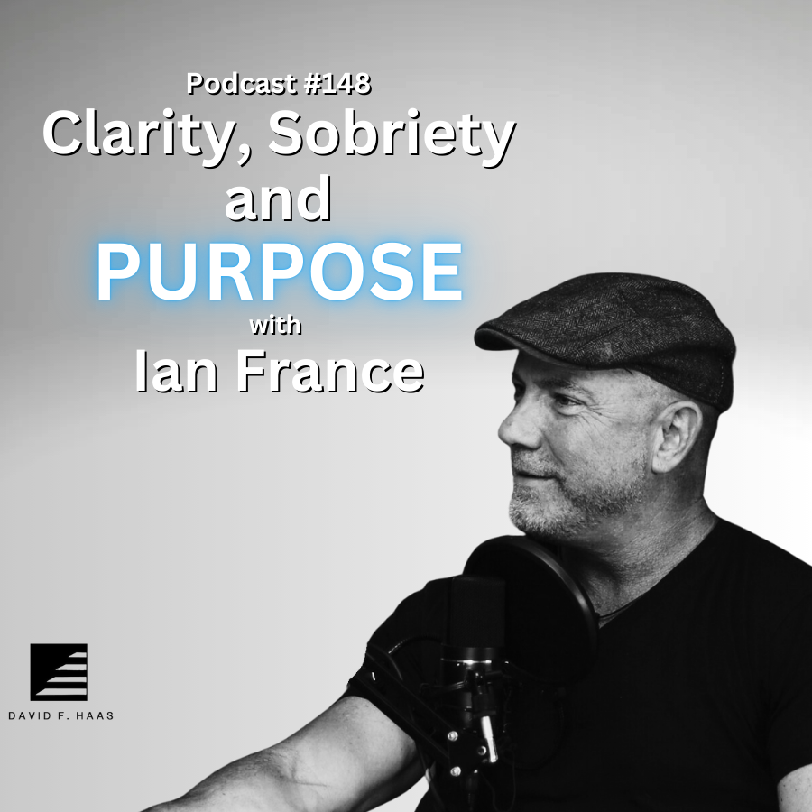 #148 - Clarity, Sobriety, and Purpose w/ Ian France