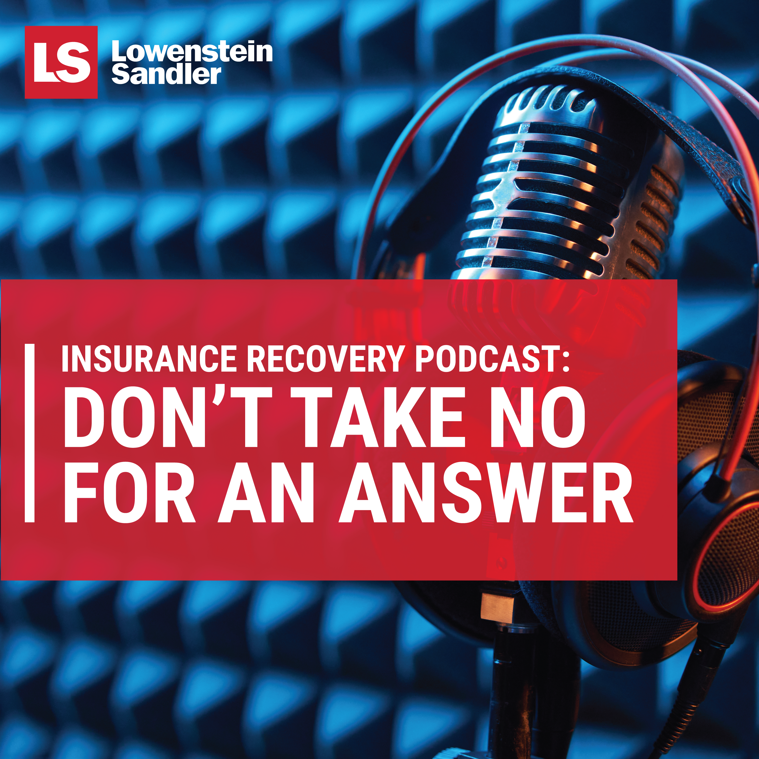 Lowenstein Sandler\'s Insurance Recovery Podcast: Don\'t Take No For An Answer