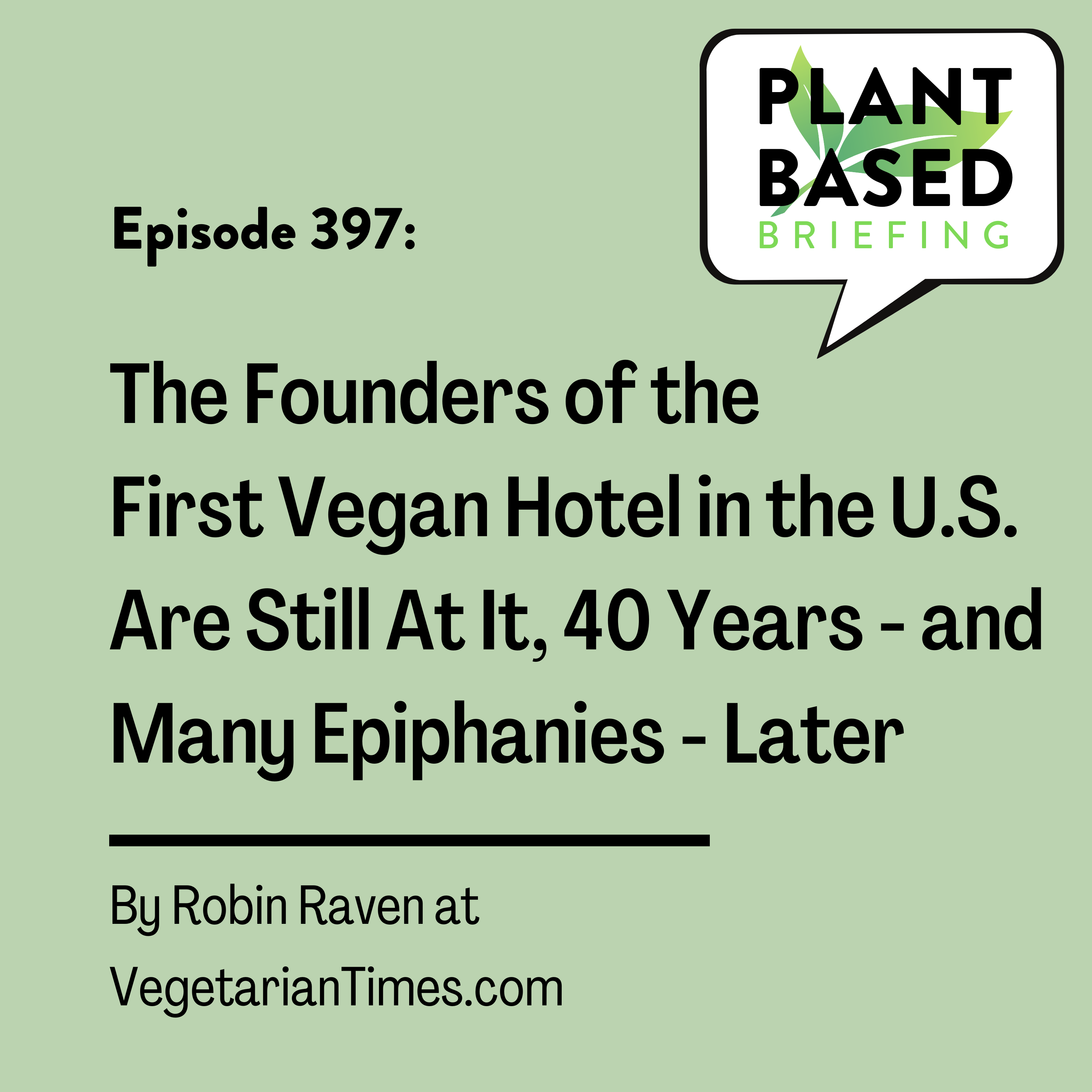 397: The Founders of the First Vegan Hotel in the U.S. Are Still at it, 40 Years – and Many ‘Epiphanies’ – Later. By Robin Raven at VegetarianTimes.com.