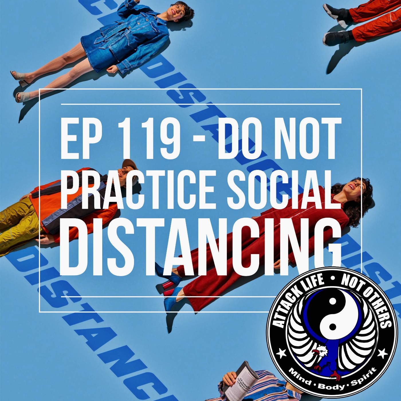 Ep 119 - Do NOT Practice Social Distancing
