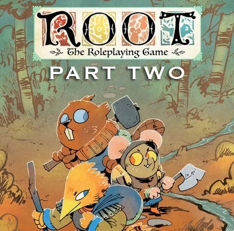 Episode 52 - ROOT: THE ROLEPLAYING GAME part two