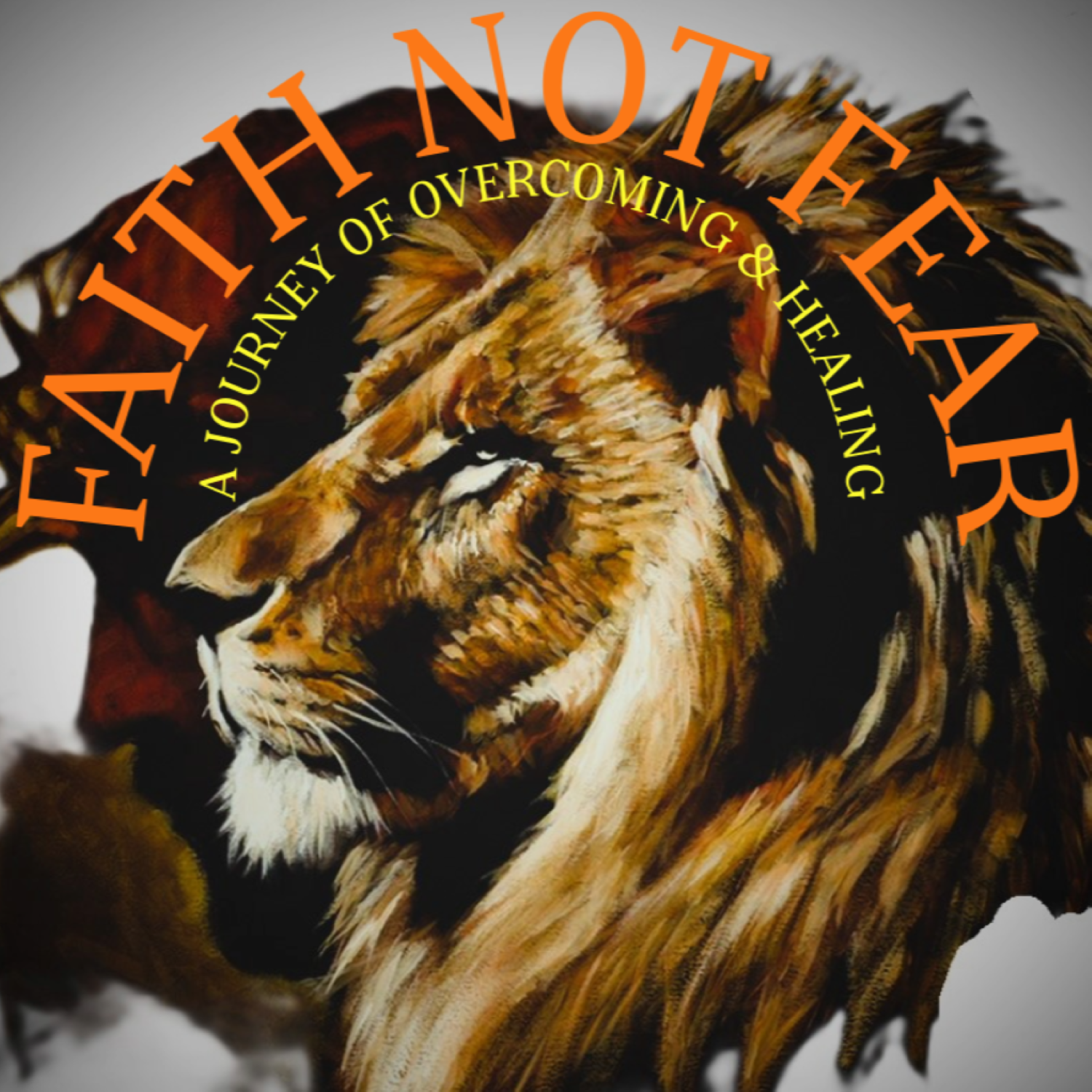 Faith Not Fear: A Journey of Overcoming & Healing Podcast