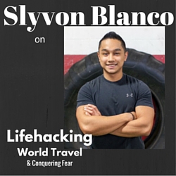 Slyvon Blanco on Lifehacking, World Travel, & Conquering Fear