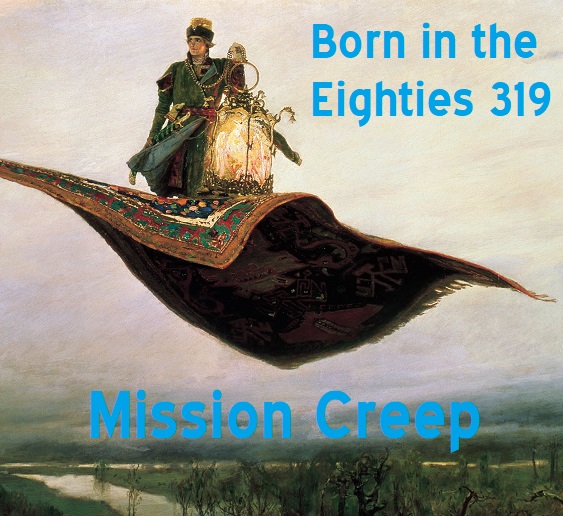 Born in the Eighties 319: Mission Creep