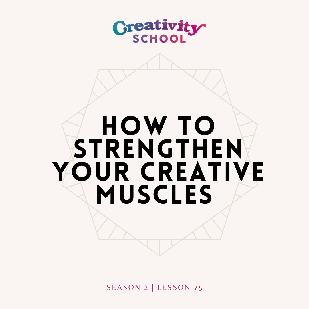 Lesson 75: How to Strengthen Your Creative Muscles