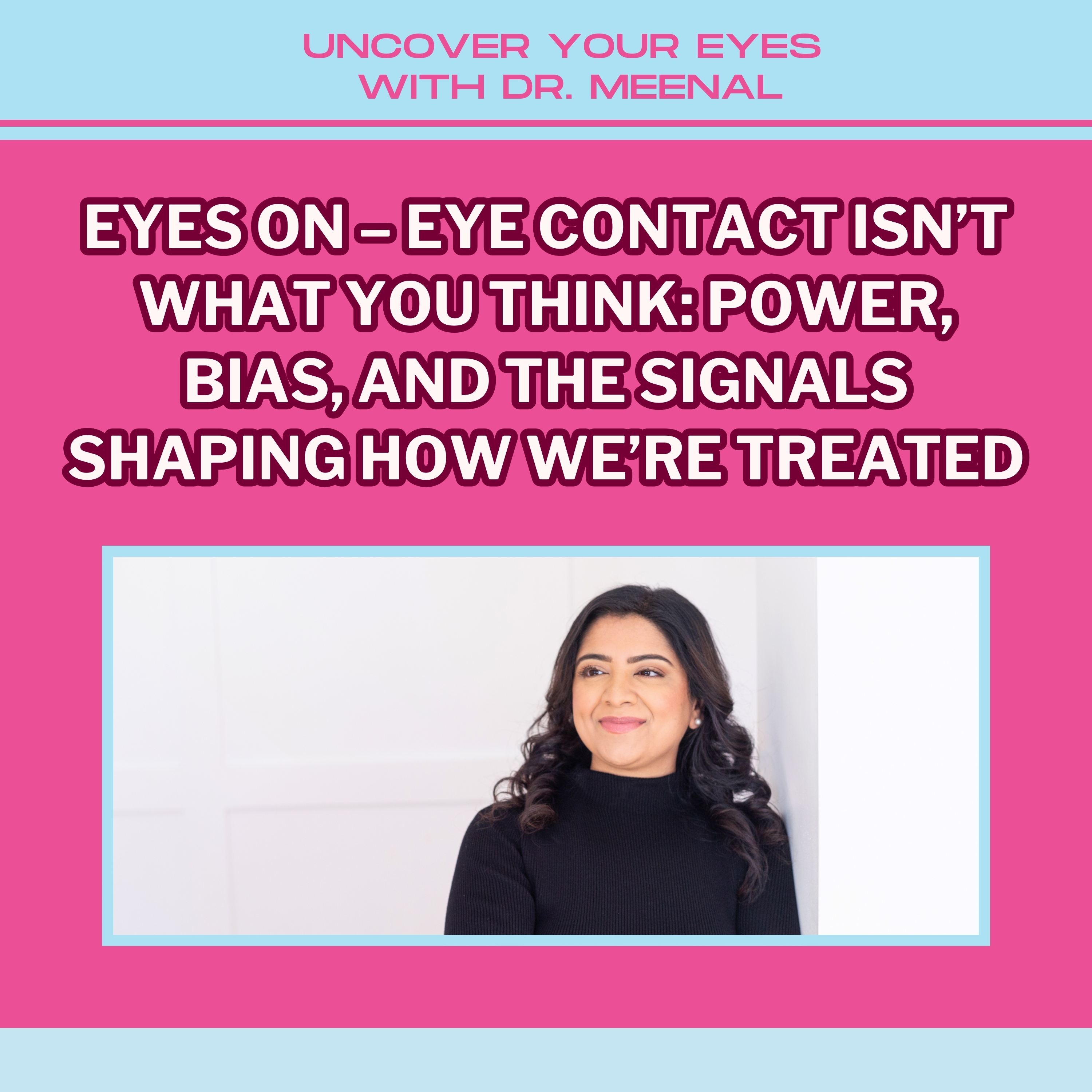 Eyes On – Eye Contact Isn’t What You Think: Power, Bias, and the Signals Shaping How We’re Treated