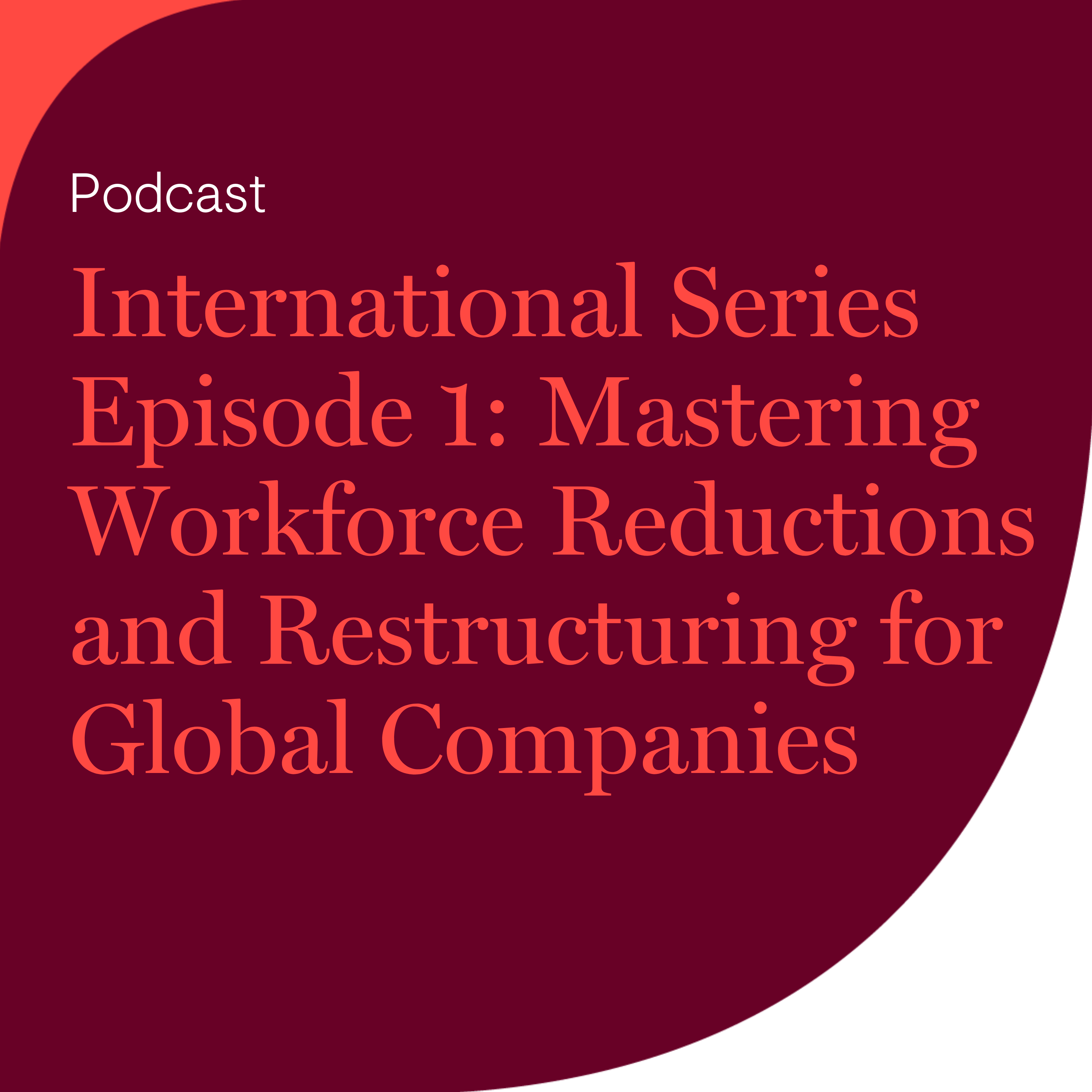 International Series Episode 1: Mastering Workforce Reductions and Restructuring for Global Companies