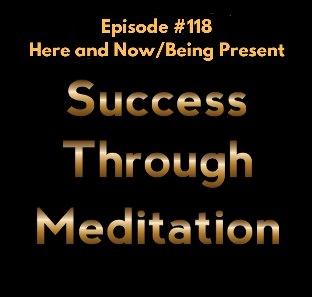 Episode #118 - Here and Now/Being Present