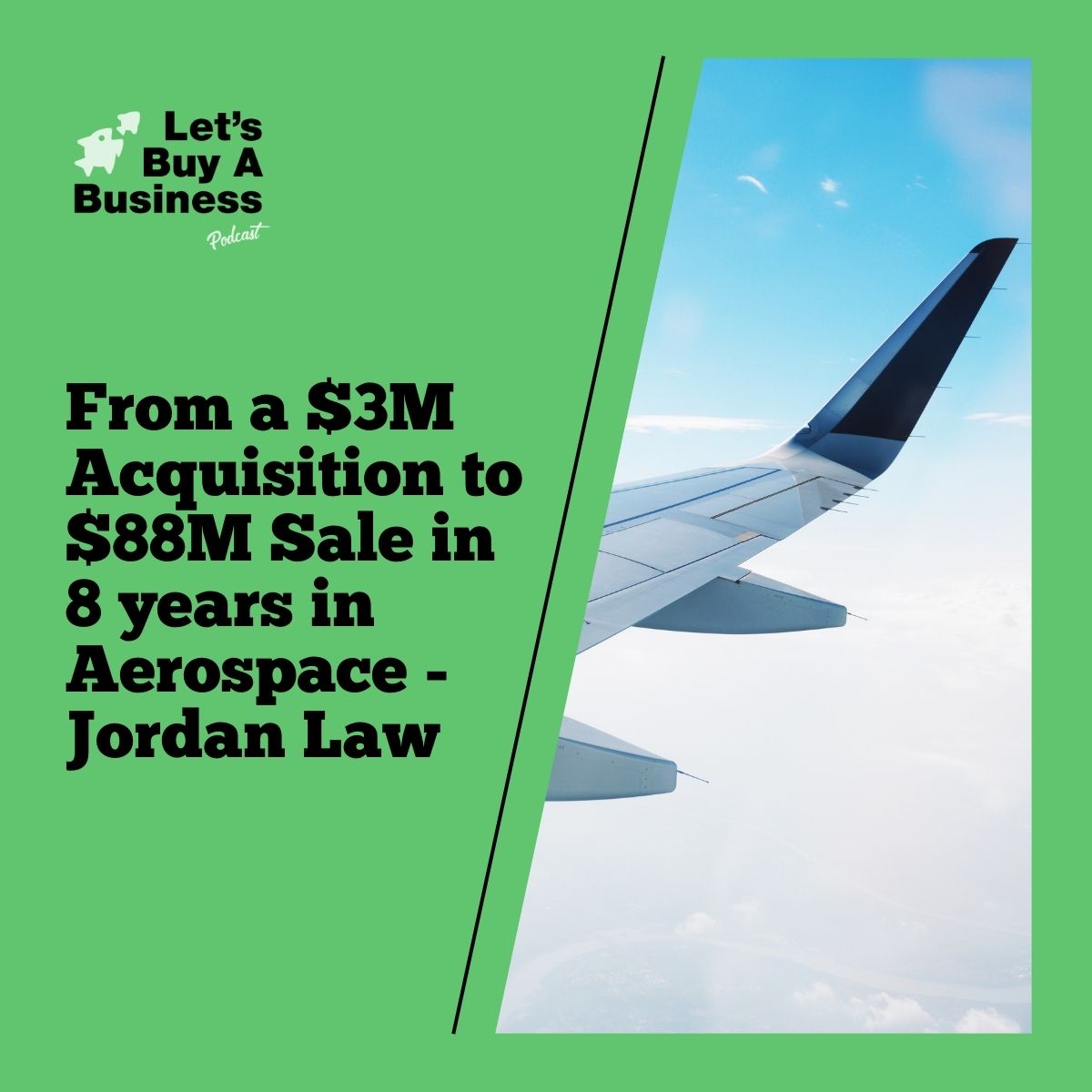 ​​From a $3M Acquisition to $88M Sale in 8 years in Aerospace - Jordan Law