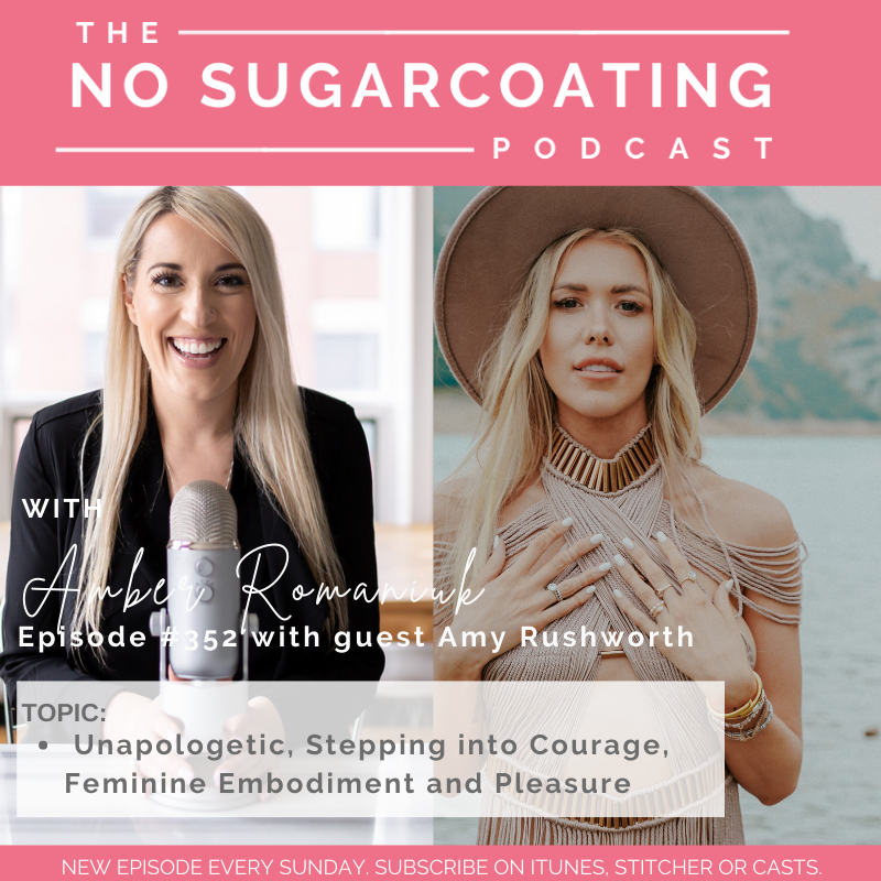 #352 Being Unapologetic, Stepping into Courage, Feminine Embodiment and Pleasure With Guest Amy Rushworth