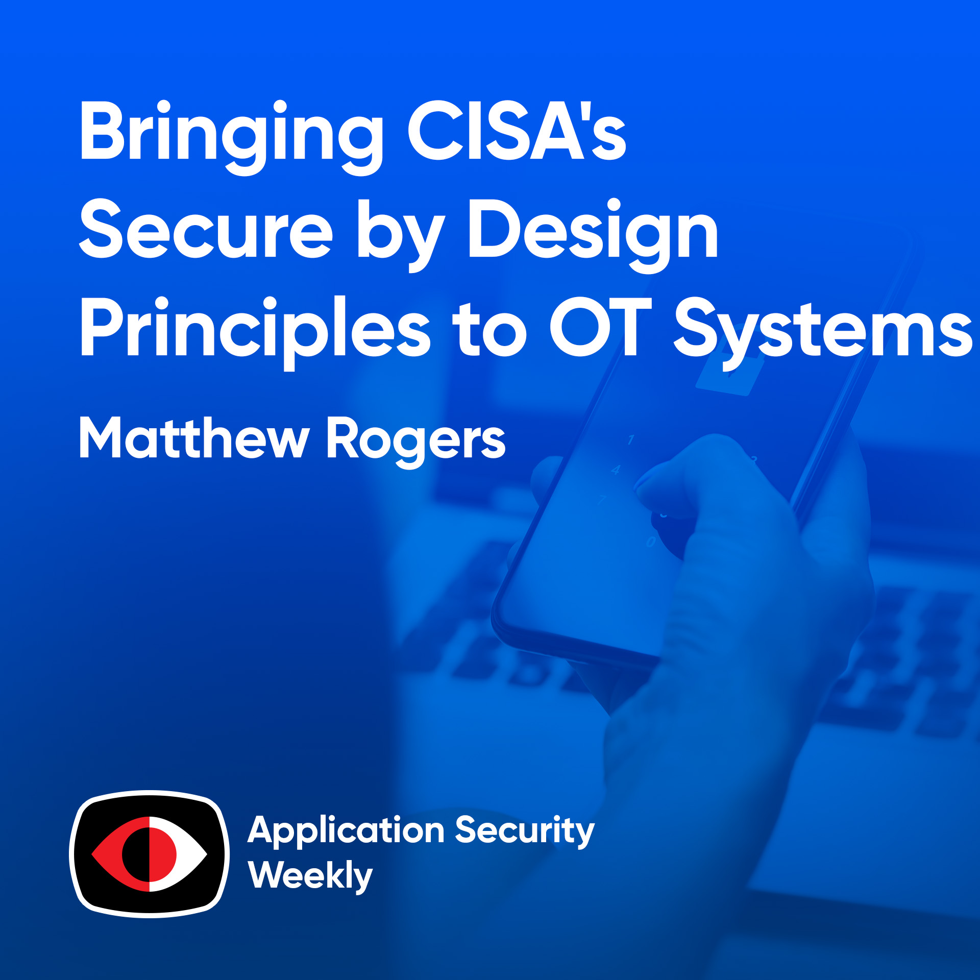 Bringing CISA's Secure by Design Principles to OT Systems - Matthew Rogers - ASW #334