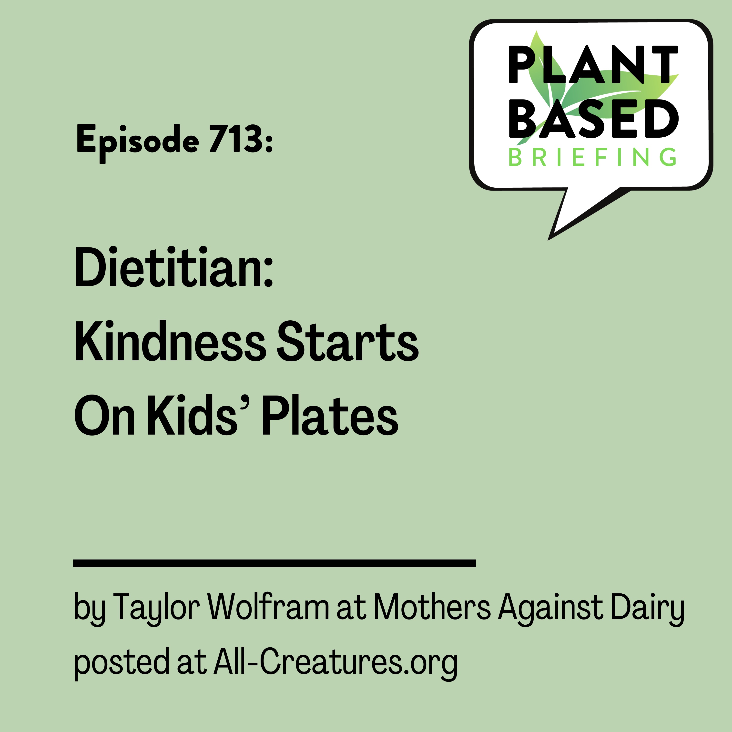 713: Dietitian: Kindness Starts On Kids’ Plates by Taylor Wolfram at Mothers Against Dairy posted at All-Creatures.org