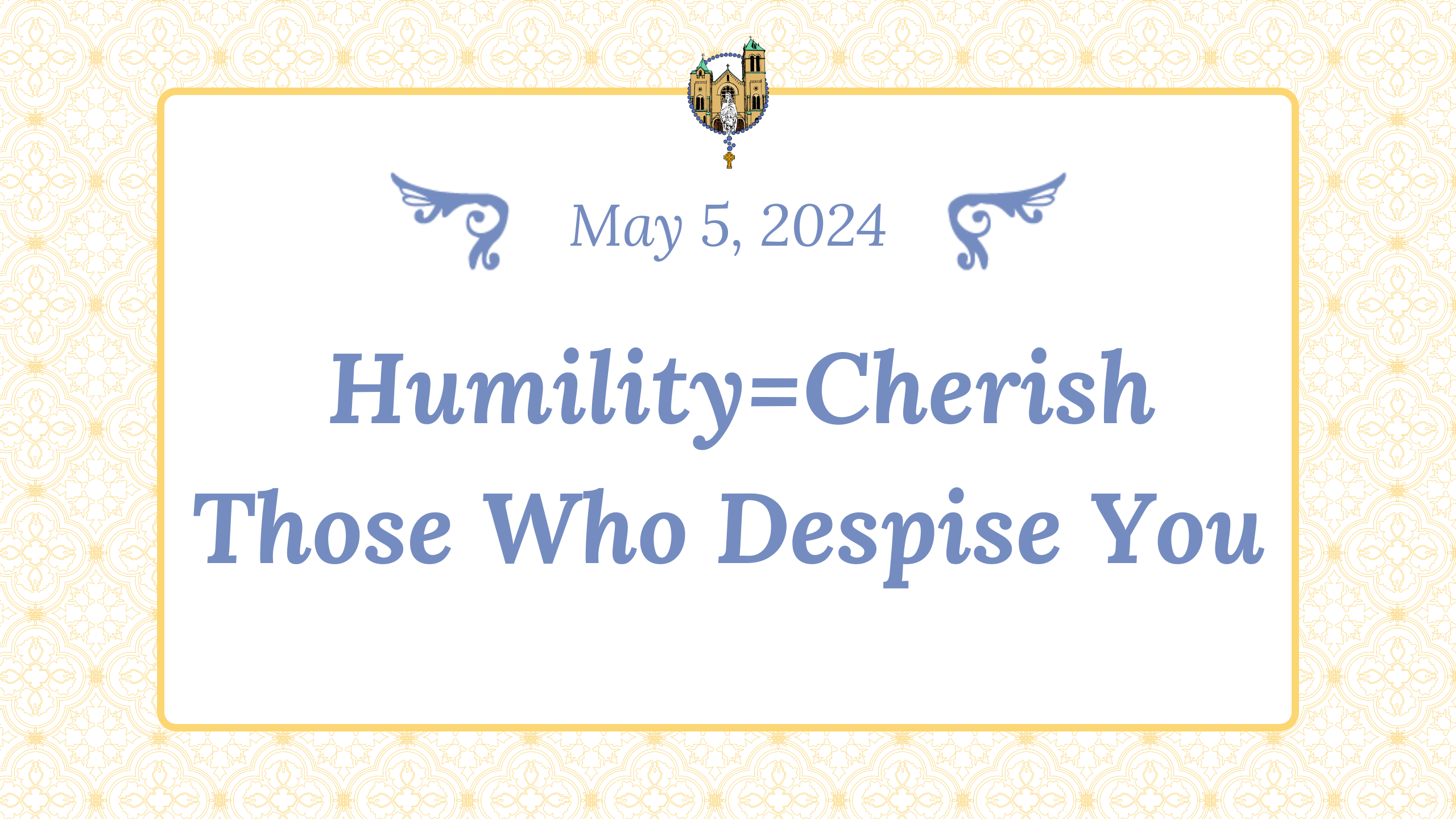 May 5 - Humility=Cherish Those Who Despise You