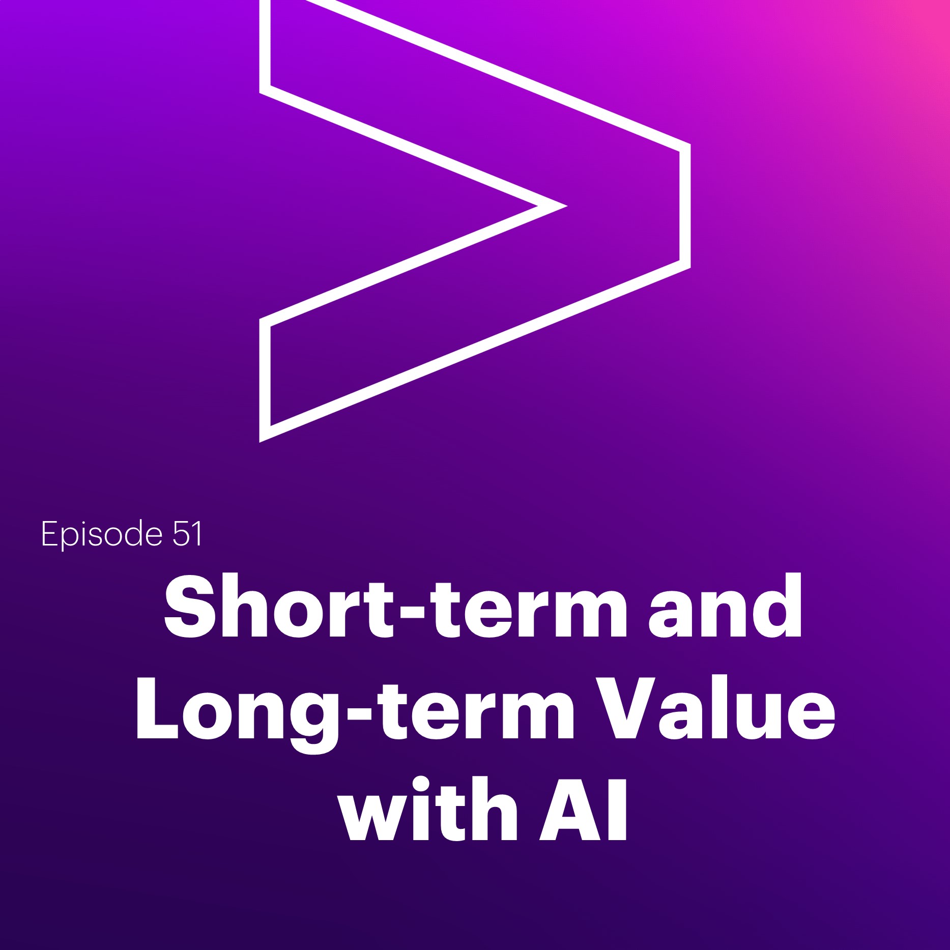 AI Leaders Podcast #51: Short-term and Long-term Value with AI