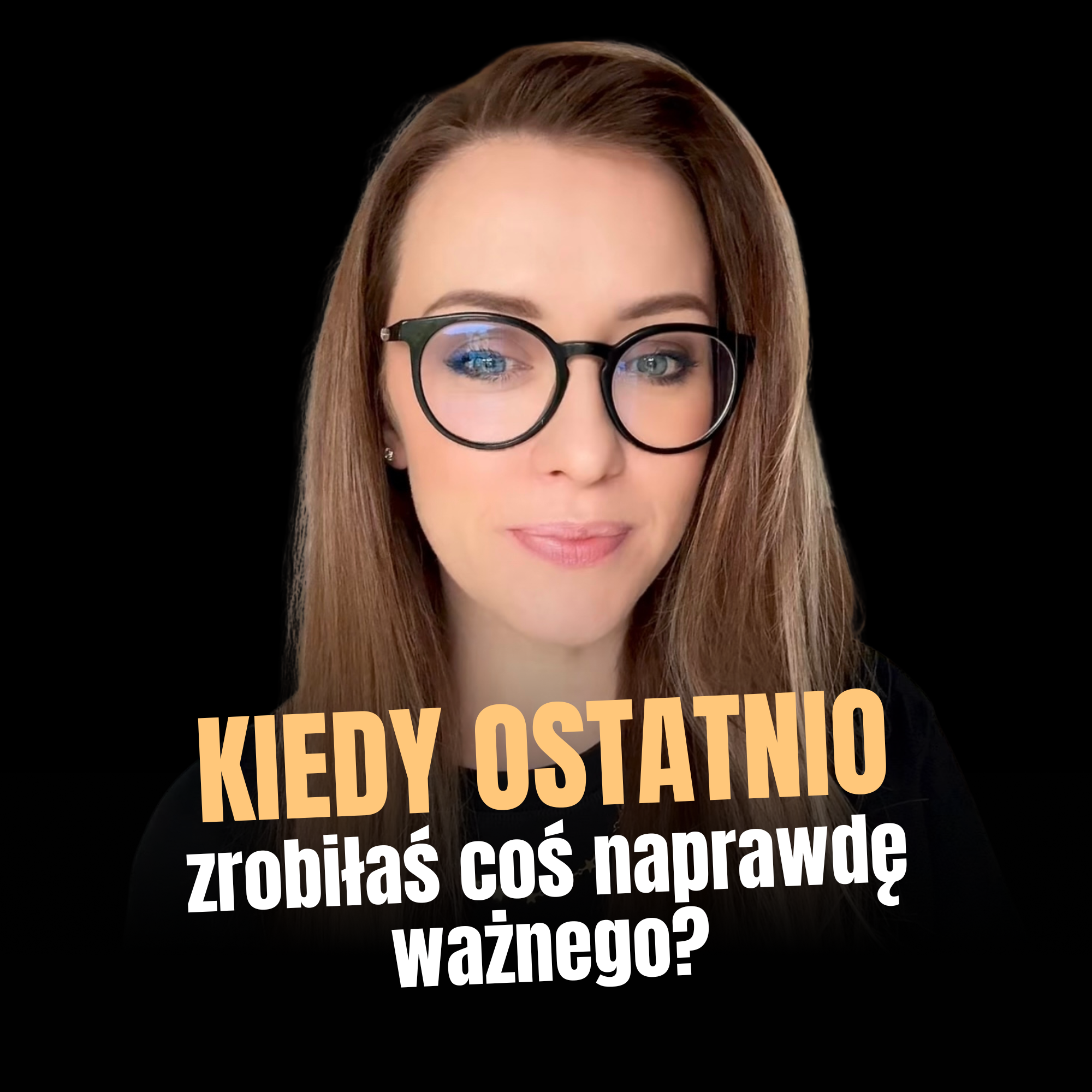 Kiedy ostatnio robiłaś coś naprawdę ważnego? | Pytanie o sens życia