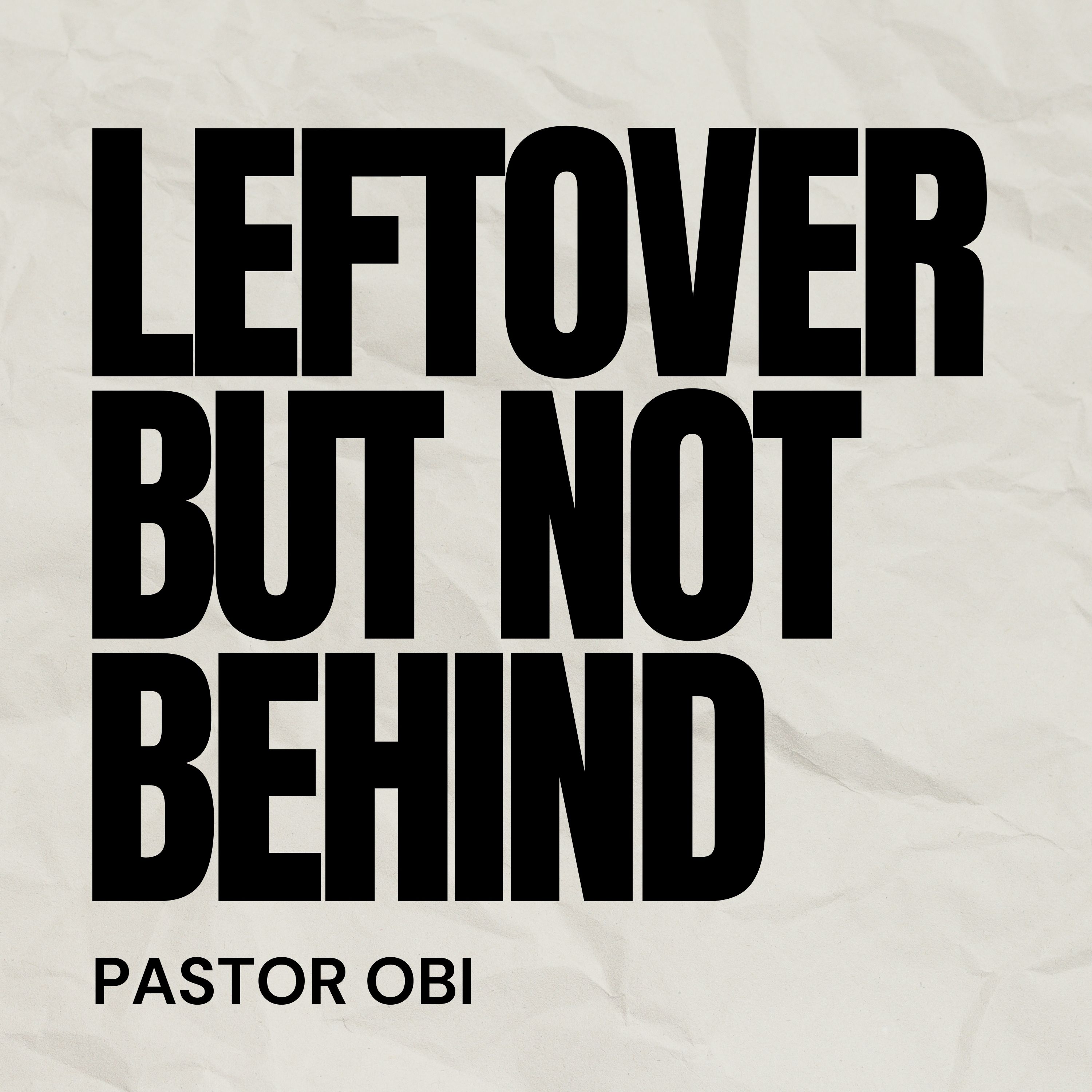 Leftover But Not Behind - Pastor Obi