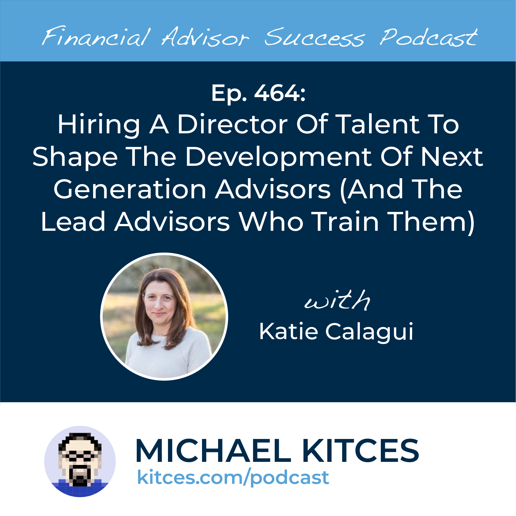 Ep 464: Hiring A Director Of Talent To Shape The Development Of Next Generation Advisors (And The Lead Advisors Who Train Them) with Katie Calagui