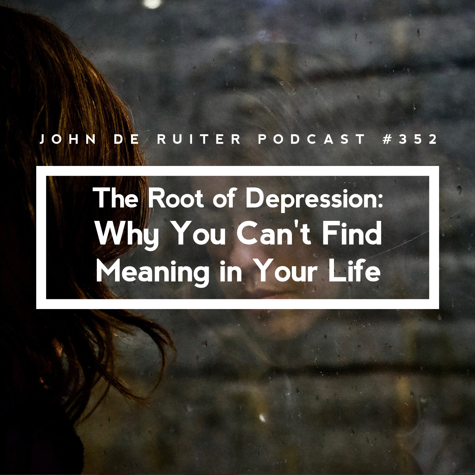 JdR Podcast 352 - The Root of Depression: Why You Can't Find Meaning in Your Life