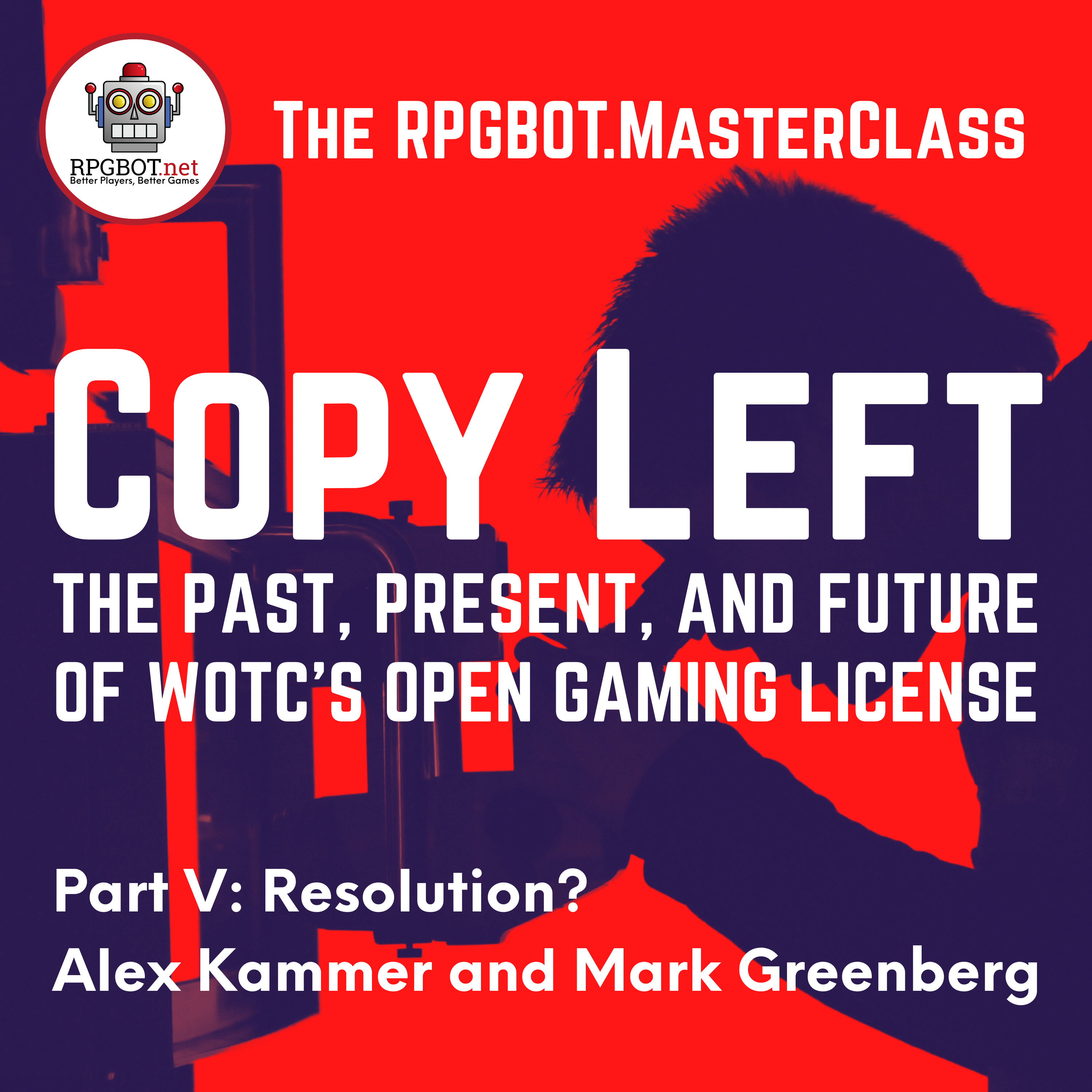 RPGBOT.MasterClass - CopyLeft Part V - Resolution? with Alex Kammer and Mark Greenberg
